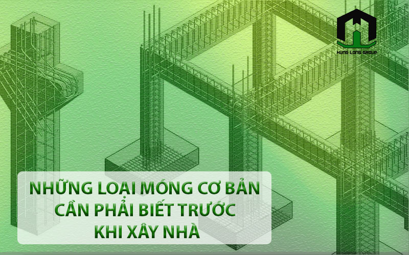 Những loại móng nên biết trước khi xây nhà